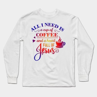 All i Need Is a cup of coffee and a heart full of jesus Long Sleeve T-Shirt